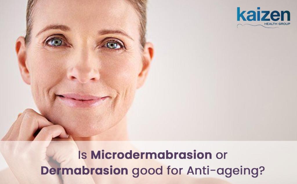 Is Microdermabrasion or Dermabrasion good for Anti-ageing - Kaizen Health Group best massage therapist in your area