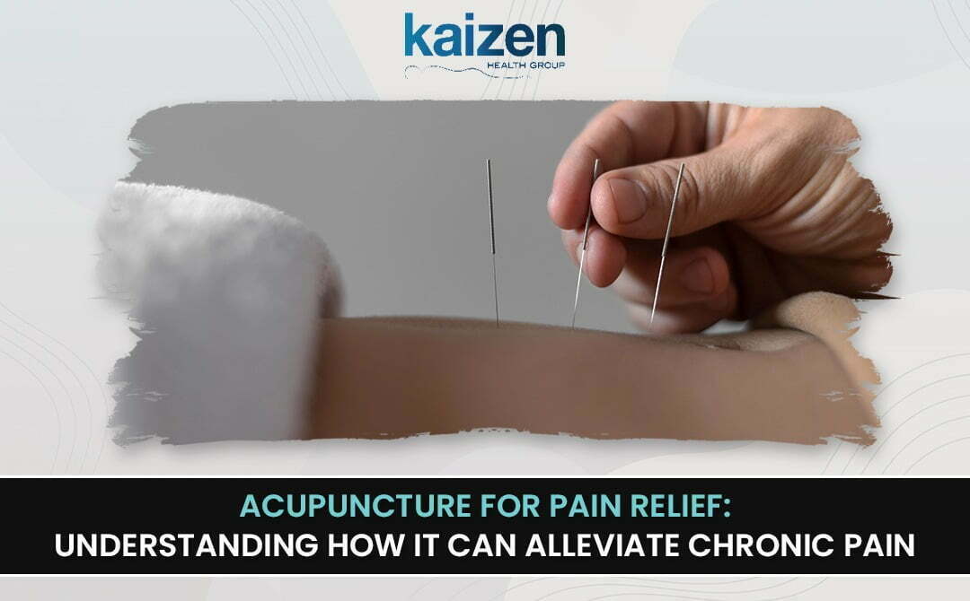 Acupuncture for Pain Relief Understanding How it Can Alleviate Chronic Pain - Kaizen Health Group - Best massage therapist in your area