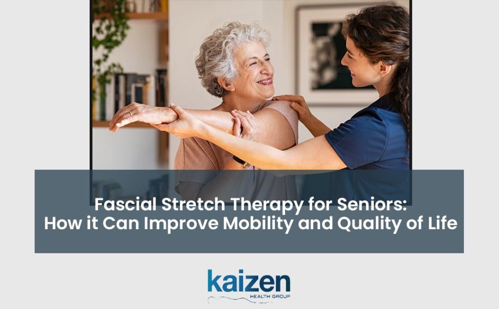 Fascial Stretch Therapy for Seniors How it Can Improve Mobility and Quality of Life - Kaizen health group