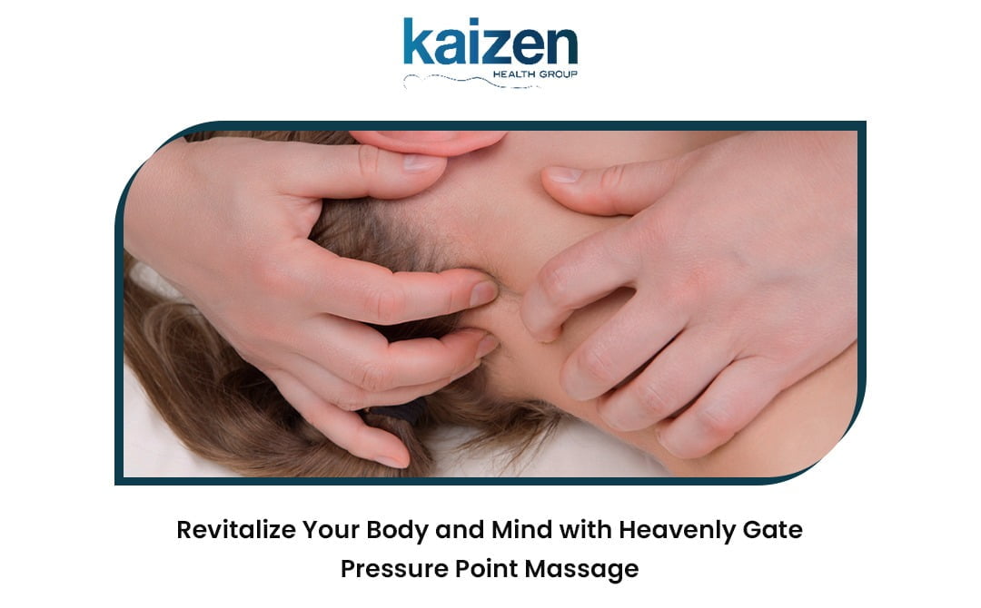 Revitalize Your Body and Mind with Heavenly Gate Pressure Point Massage - Kaizen Health Group - best massage therapy in Mississauga