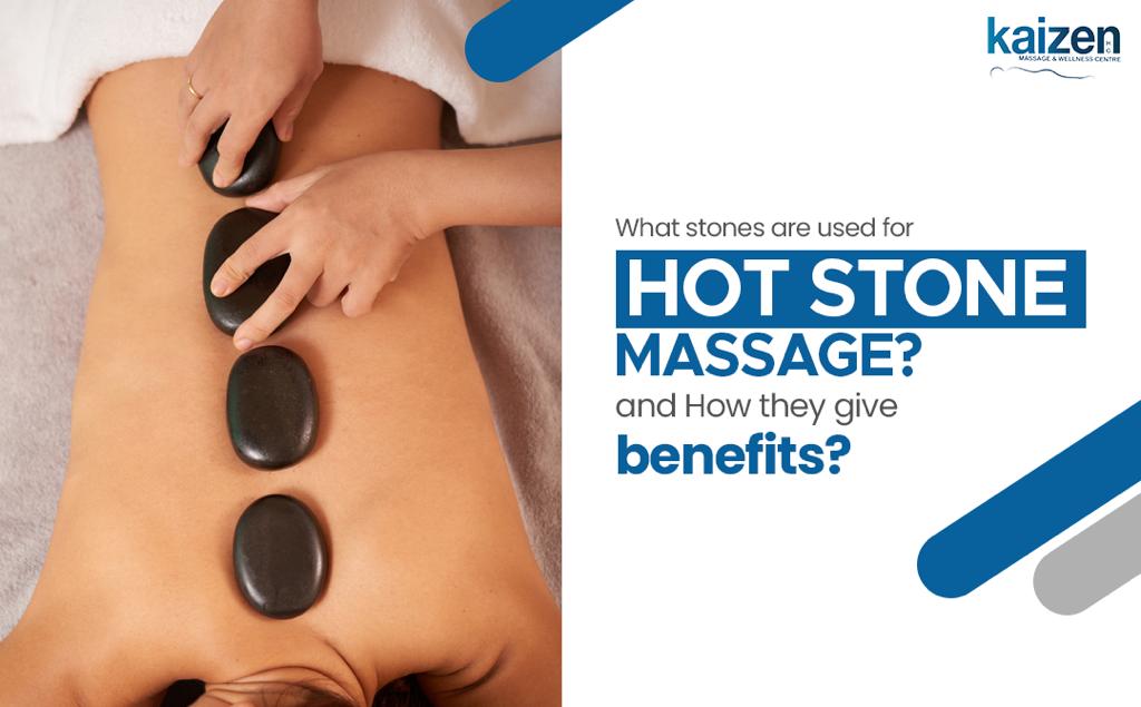 What Stones Are Used For Hot Stone Massage And How They Give Benefits.-Kaizen Health Group