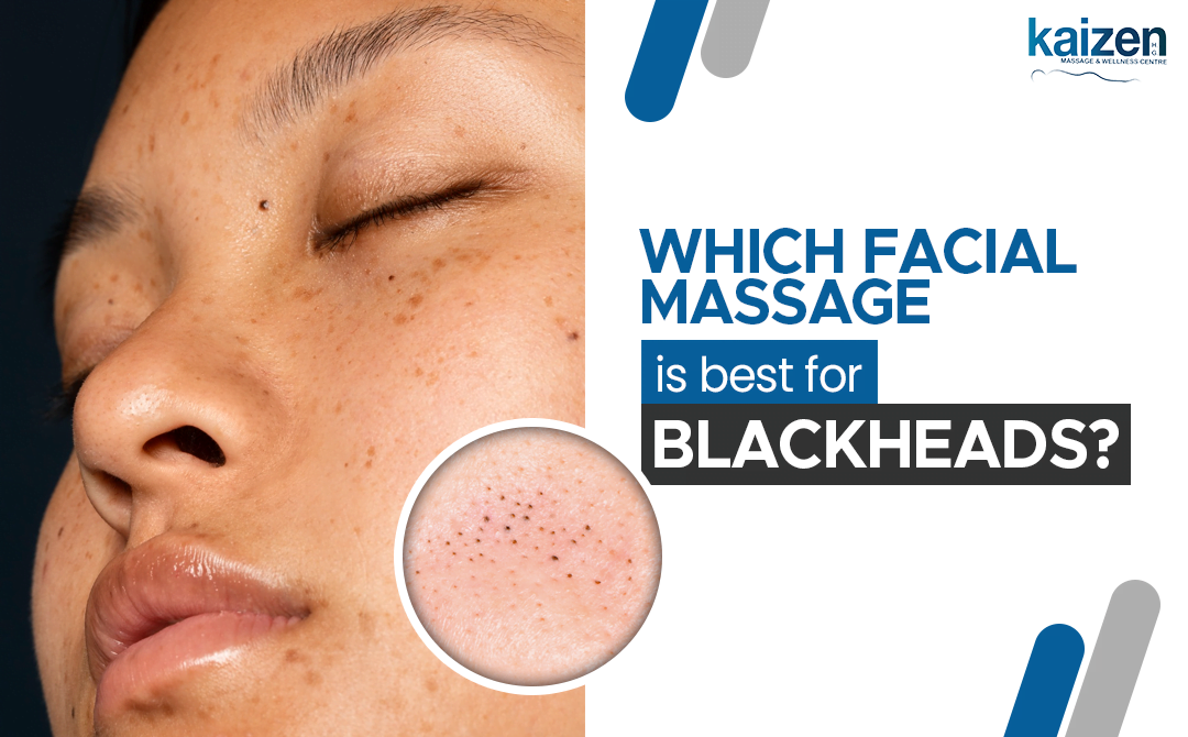 Facial Massage is best for blackheads-Kaizen Health Group