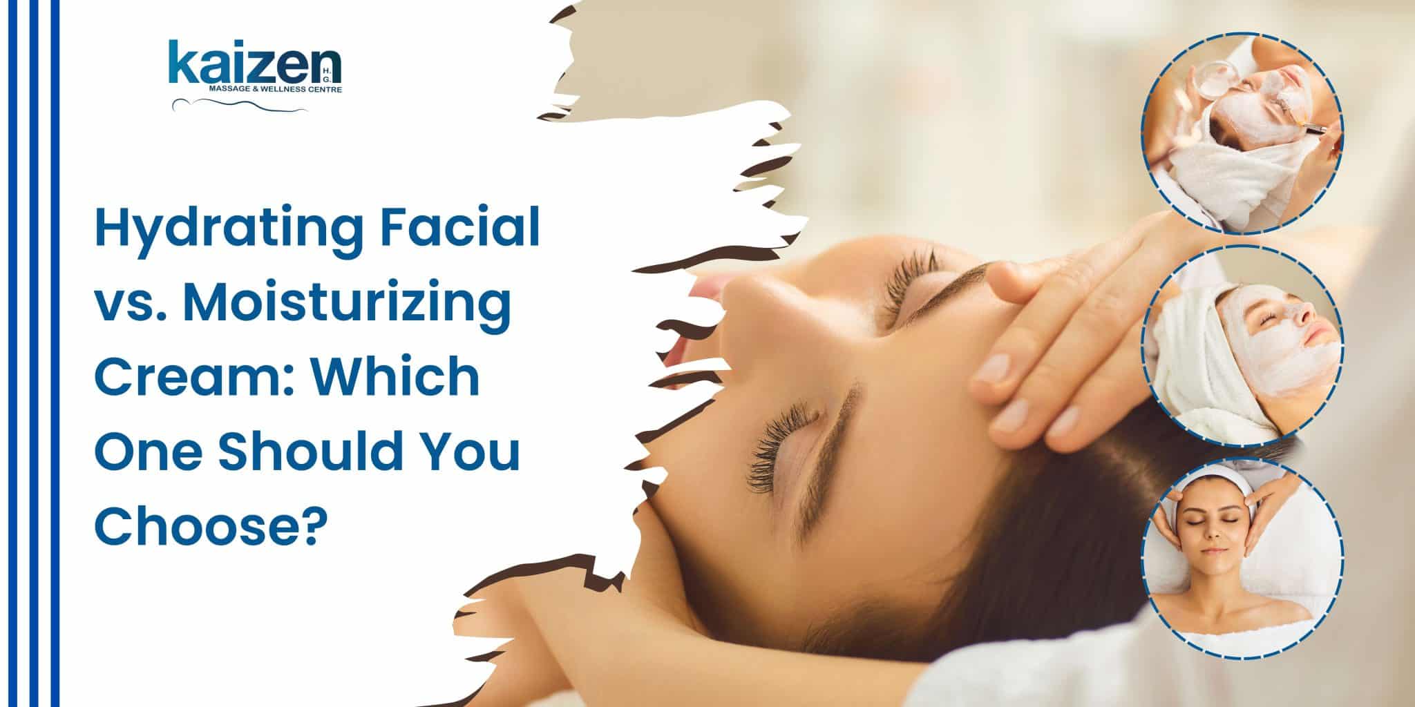 Hydrating Facial vs. Moisturizing Cream Which One Should You Choose - kaizen health group