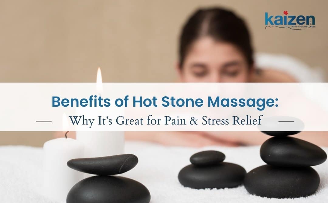 Hot Stone Massage Benefits for Pain & Stress Relief at Kaizen Health group